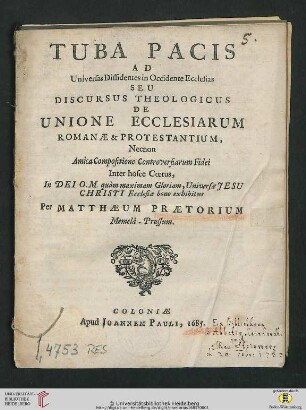 Tuba Pacis Ad Universas Dissidentes in Occidente Ecclesias Seu Discursus Theologicus De Unione Ecclesiarum Romanae & Protestantium : Necnon Amica Compositione Controversiarum Fidei Inter hosce Coetus, In Dei O.M. quam maximam Gloriam, Universae Jesu Christi Ecclesiae bono exhibitus
