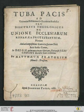 Tuba Pacis Ad Universas Dissidentes in Occidente Ecclesias Seu Discursus Theologicus De Unione Ecclesiarum Romanae & Protestantium : Necnon Amica Compositione Controversiarum Fidei Inter hosce Coetus, In Dei O.M. quam maximam Gloriam, Universae Jesu Christi Ecclesiae bono exhibitus