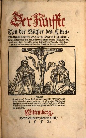 Der ... Teil der Bücher des Ehrnwirdigen Herrn D. Martini Lutheri, 5. Darinnen begriffen sind die Auslegung uber das erste Buch und folgend uber etliche Capitel der andern Bücher Mose ...