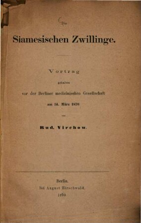 Die Siamesischen Zwillinge : Vortrag gehalten vor der Berliner medicinischen Gesellschaft am 14. März 1870