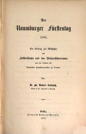 Der Naumburger Fürstentag 1561 : ein Beitrag zur Geschichte des Lutherthums und des Melanchthonismus aus den Quellen des Königlichen Hauptstaatsarchivs zu Dresden