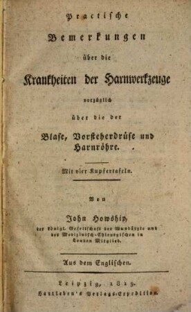 Practische Bemerkungen über die Krankheiten der Harnwerkzeuge vorzüglich über die der Blase, Vorsteherdrüse und Harnröhre
