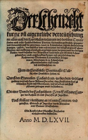 Der Lehenrecht kurtze vn[d] aigentliche verteütschung : nit allein auß den Kayserlichen satzungen vnd derselben Texten, sonder auch vilen Hochberümbten Doctorn, die darüber geschriben, gezogen ...