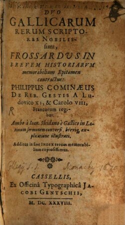 Duo Gallicarum rerum scriptores nobilissimi : Frossardus in brevem historiarum memorabilium epitomen contractus ; Philippus Cominaeus de rebus gestis a Ludovico XI, et Carolo VIII, Francorum regibus