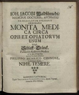 Joh. Jacobi Waldschmieds/ Medicinae Doctoris, Archiatri Hassiaci, Et Professoris Ordinarii Monita Medica Circa Opii Et Opiatorum Usum Vulgo Schlaff-Tränck