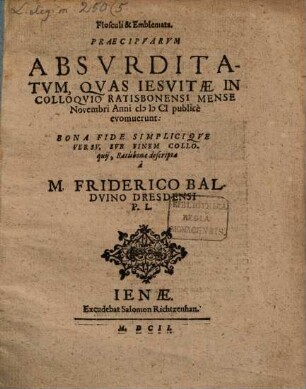 Flosculi et emblemata praecipuarum absurditatum, quas Jesuitae in colloquio Ratisb. M. Nov. a 1601 publice evomuerunt