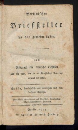 Berlinischer Briefsteller für das gemeine Leben : Zum Gebrauch für deutsche Schulen und für jeden, der in der Briefstellerei Unterricht verlangt und bedarf