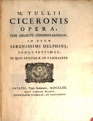 M. Tullii Ciceronis Opera, Cum Delectu Commentariorum, In Usum Serenissimi Delphini, 7. In Quo Epistolae Ad Familiares