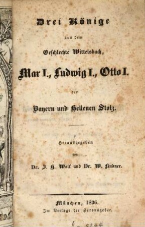 Drei Könige aus dem Geschlechte Wittelsbach, Max I., Ludwig I., Otto I., der Bayern und Hellenen Stolz