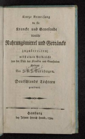 Kurze Anweisung die für Krancke und Genesende dienliche Nahrungsmittel und Geträncke zuzubereiten : nebst einem Vorbericht von der Diät der Kranken und Genesenden überhaupt