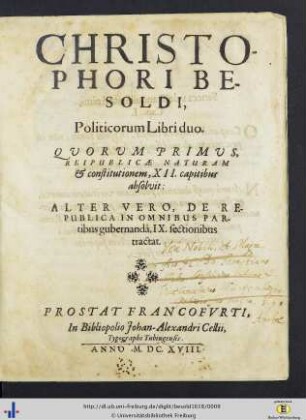 Christophori Besoldi Politicorum Libri duo : Quorum Primus, Reipublicae Naturam et constitutionem, XII capitibus absolvit, Alter Vero, De Republica In Omnibus Partibus gubernanda, IX sectionibus tractat