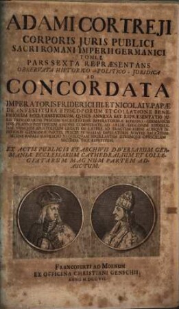 Adami Cortreji Corporis Juris Publici Sacri Romani Imperii Germanici Tomus ..., 1,6. Representans Observata historico-politico-iuridica ad concordata imperatoris Friderici III. et Nicolai V. Papae de investitura episcoporum et collatione benediciorum ecclesasticorum ...
