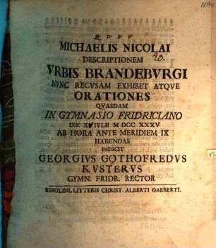 Michaelis Nicolai Descriptionem vrbis Brandebvrgi nvnc recvsam exhibet, atqve orationes qvasdam in Gymnasio Fridericiano