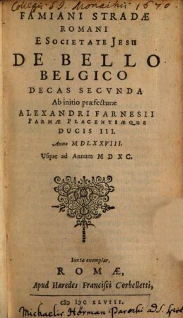 Famiani Stradae Romani, E Societate Jesu De Bello Belgico Decas ..., 2. Ab initio praefecturae Alexandri Farnesii Parmae Placentiaeque Ducis III. Anno MDLXXVIII. Usque ad Annum MDXC.