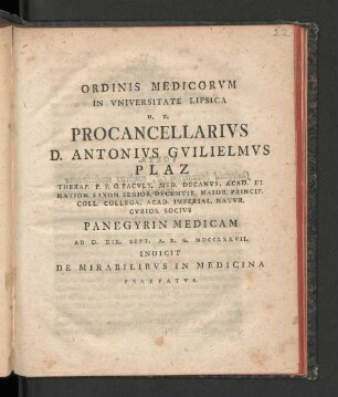 Ordinis Medicorvm In Vniversitate Lipsica H.T. Procancellarivs D. Antonivs Gvilielmvs Plaz Therap. P.P.O. Facvlt. Med. Decanvs, Acad. Et Nation. Saxon. Senior, Decemvir, Maior. Princip. Coll. Collega Acad. Imperial. Natvr. Cvrios. Socivs Panegyrin Medicam Ad D. XIX. Sept. A.R.G. MDCCLXXVII. Indicit De Mirabilibvs In Medicina Praefatvs
