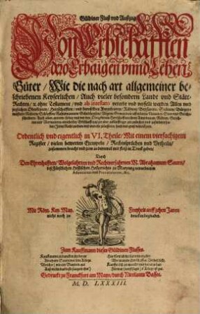 Güldiner Fluß vnd Außzug Von Erbschafften dero Erbaigen vnnd Lehen, Güter : Wie die nach art allgemeiner beschriebenen Keyserlichen, Auch vieler besondern Landt vnd Stätt-Rechten, [et]c. ohne Testament, vnd ab intestato vererbt vnd verfellt werden... Ordentlich vnd eigentlich in VI. Theile, mit einem vierfachigem Register...
