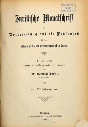 Juristische Monatschrift zur Vorbereitung auf die Prüfungen für den höheren Justiz- und Verwaltungsdienst in Bayern. 7. 1897