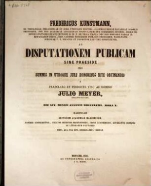 Fredericus Kunstmann, ss. theologiae, philosophiae et juris utriusque doctor ... ad disputationem publicam sine praeside pro summis in utroque jure honoribus rite obtinendis a ... Julio Meyer, Onoldino-Bavaro, die XIV. Mensis Augusti MDCCCLVIII. ... habendam ... invitat