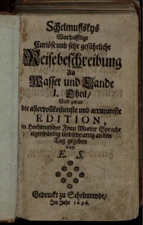 1: Schelmuffskys Warhafftige Curiöse und sehr gefährliche Reisebeschreibung Zu Wasser und Lande ... Theil. 1