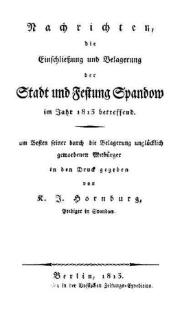 Nachrichten, die Einschließung und Belagerung der Stadt und Festung Spandow im Jahr 1813 betreffend : zum Besten seiner durch die Belagerung unglücklich gewordenen Mitbürger