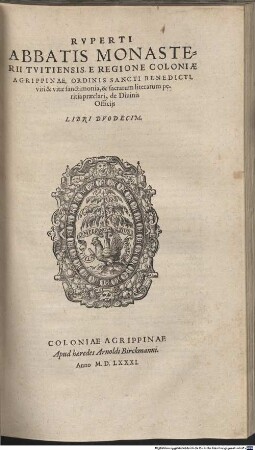 Rvperti Abbatis Monasterii Tvitiensis, E Regione Coloniae Agrippinae, Ordinis Sancti Benedicti, viri & vitae sanctimonia, & sacrarum literarum peritia praeclari, de Diuinis Officijs Libri Dvodecim