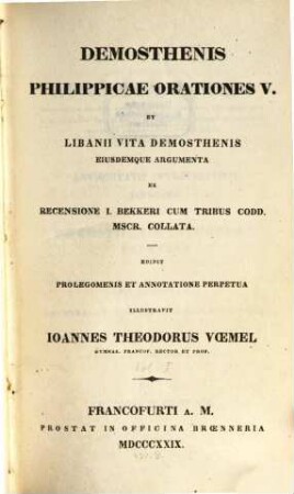 Demosthenis Philippicae orationes V et Libanii Vita Demosthenis eiusdem argumenta : ex recensione I. Bekkeri cum tribus codd. mscr. collata. 1