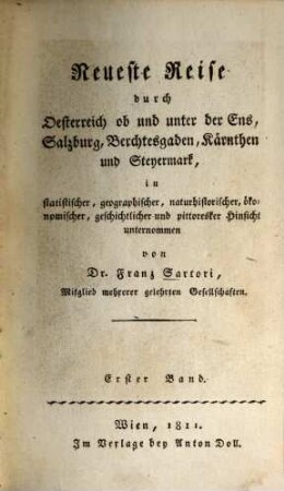 Neueste Reise durch Oesterreich ob und unter der Ens, Salzburg, Berchtesgaden, Kärnthen und Steyermark : in statistischer, geographischer, naturhistorischer, ökonomomischer, geschichtlicher und pittoresker Hinsicht unternommen, 1
