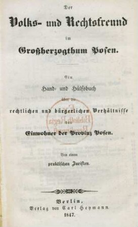 Der Volks-und Rechtsfreund im Großherzogthum Posen : ein Hand- und Hülfsbuch über die rechtlichen und bürgerlichen Verhältnisse der Einwohner der Provinz Posen