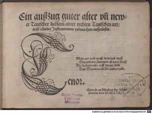 Ein außzug guter alter vñ newer Teutscher liedlein, einer rechten Teutschen art, auff allerley Instrumenten zubrauchen, außerlesen