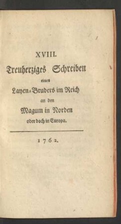 XVIII. Treuherziges Schreiben eines Layen-Bruders im Reich an den Magum in Norden oder doch in Europa.