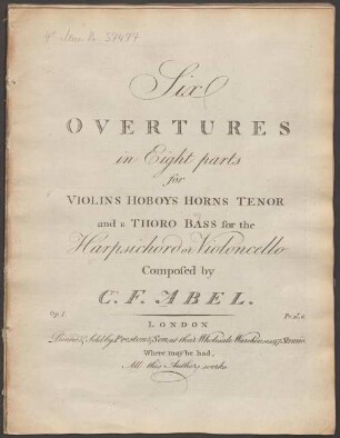 Six OVERTURES in Eight parts for VIOLINS HOBOYS HORNS TENOR and a THORO BASS (!) for the Harpsichord or Violoncello, Op. 1