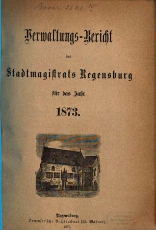 Verwaltungsbericht des Stadtmagistrats Regensburg : für das Jahr ... 1873 (1875)