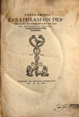 Tomus ... Paraphraseon Des. Erasmi Roterodami In Novum Testamentum ..., 1. Tomus Primus Paraphraseon ... In Novum Testamentum, Videlicet in quatuor Evangelia & Acta Apostolorum