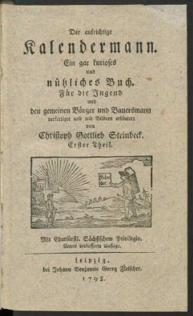 Theil 1: Der aufrichtige Kalendermann : Ein gar kurioses und nützliches Buch ; Für die Jugend und den gemeinen Bürger und Bauersmann