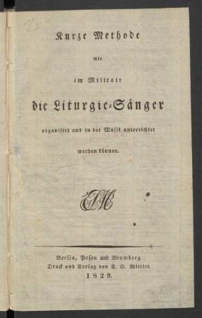 Kurze Methode wie im Militair die Liturgie-Sänger organisirt und in der Musik unterrichtet werden können