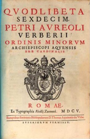 Quodlibeta Sexdecim Petri Aureoli Verberii Ordinis Minorum Archiepiscopi Aquensis S.R.E. Cardinalis