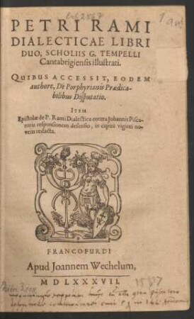 PETRI RAMI || DIALECTICAE LIBRI || DUO, SCHOLIIS G. TEMPELLI || Cantabrigiensis illustrati.|| QUIBUS ACCESSIT, EODEM || authore, De Porphyrianis Praedica-||bilibus Disputatio.|| ITEM || Epistolae de P. Rami Dialectica contra Johannis Pisca-||toris responsionem defensio, in capita viginti no-||vem redacta.||