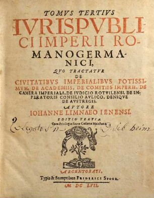 Tomvs ... Ivris Pvblici Imperii Romanogermanici, Tertivs = Liber 7/9. Qvo Tractatvr De Civitatibvs Imperialibvs Potissimvm De Academiis, De Comitiis Imperii, De Camera Imperiali, De Ivdicio Rotvilensi, De Imperatoris Consilio Avlico, Deniqve De Avstregis