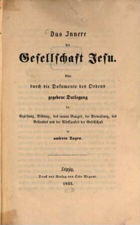 Das Innere der Gesellschaft Jesu : Eine durch Dokumente des Ordens gegebene Darlegung der Erziehung, Bildung des innern Ganges, der Verwaltung ... der Gesellschaft in unsern Tagen. Das ohne besonderer Erlaubniß nicht hergegeben werden