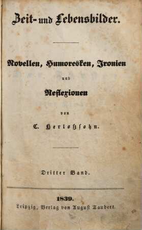 G. Herloßsohn's gesammelte Schriften. 15, Zeit- und Lebensbilder ; 3 : Novellen, Humoresken, Ironien und Reflexionen