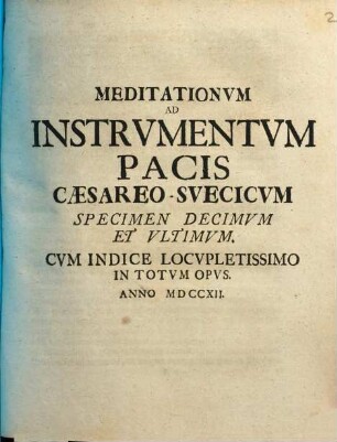 Meditationvm Ad Instrvmentvm Pacis Caesareo-Svecicvm Specimen ..., Specimen Decimvm Et Vltimvm : Cvm Indice Locvpletissimo In Totvm Opvs