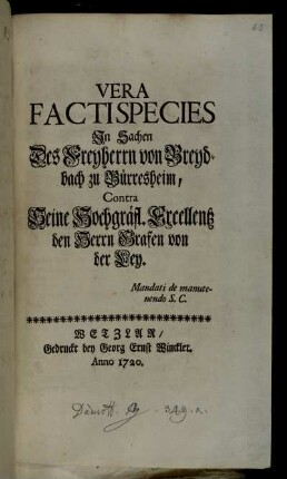 Vera Facti Species In Sachen Des Freyherrn von Breydbach zu Bürresheim, Contra Seine Hochgräfl. Excellentz den Herrn Grafen von der Ley : Mandati de manutenendo S.C.