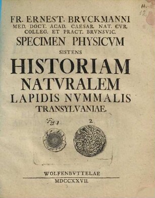 Fr. Ernest. Bruckmanni ... Specimen Physicum Sistens Historiam Naturalem Lapidis Nummalis Transylvaniae