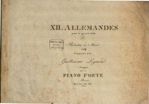 XII. ALLEMANDES pour la grand Salle des Redoutes a Munic 18 ([hs.:] 1812) Composés par Guillaume Legrand Arrangées pour le PIANO FORTE