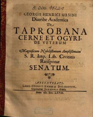 Georgii Henrici Ursini Diatribe Academica De Taprobana Cerne Et Ogyride Veterum : ad Magnificum ... S.R. Imp. Lib. Civitatis Ratispoane Senatum