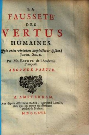 La Fausseté Des Vertus Humaines : Quis enim virtutem amplectitur ipsam? Juven. Sat. x., 2