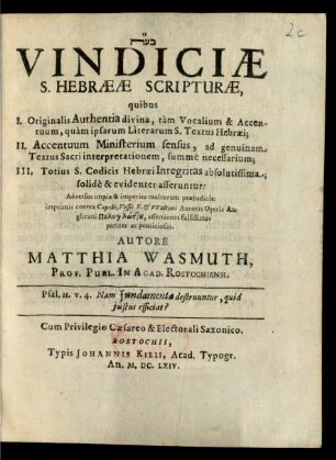 Vindiciae S. Hebraeae Scripturae : quibus I. Originalis Authentia divina, tam Vocalium & Accentuum, quam ipsarum Literarum S. Textus Hebraei; II. Accentuum Ministerium sensus, ad genuinam Textus Sacri interpretationem, summe necessarium; III. Totius S. Codicis Hebraei Integritas absolutissima; solide & evidenter asseruntur: Adversus impia & imperita multorum praeiudicia; imprimis contra Capelli, Vossii F. & Waltoni Autoris Operis Anglicani polyglōttu, assertiones falsissimas pariter ac perniciosas