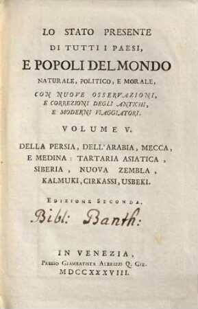Lo Stato Presente Di Tutti I Paesi, E Popoli Del Mondo Naturale, Politico, E Morale, Con Nuove Osservazioni, E Correzioni Degli Antichi E Moderni Viaggiatori, Volume V.. Della Persia, Dell'Arabia, Mecca, E Medina : Tartaria Asiatica, Siberia, Nuova Zembla, Kalmuki, Cirkassi, Usbeki