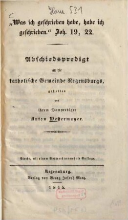 "Was ich geschrieben habe, habe ich geschrieben." Joh. 19, 22 : Abschiedspredigt an die katholische Gemeinde Regensburgs
