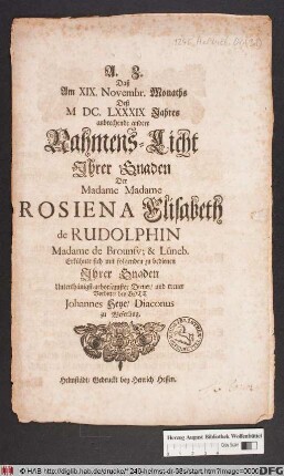 Daß Am XIX. Novembr. Monaths Deß MDC.LXXXIX Jahres anbrechende andere Nahmens-Licht Ihrer Gnaden Der Madame Madame Rosiena Elisabeth de Rudolphin Madame de Brounsv; & Lüneb. Erkühnte sich mit folgenden zu bedienen ... Johannes Heye ...